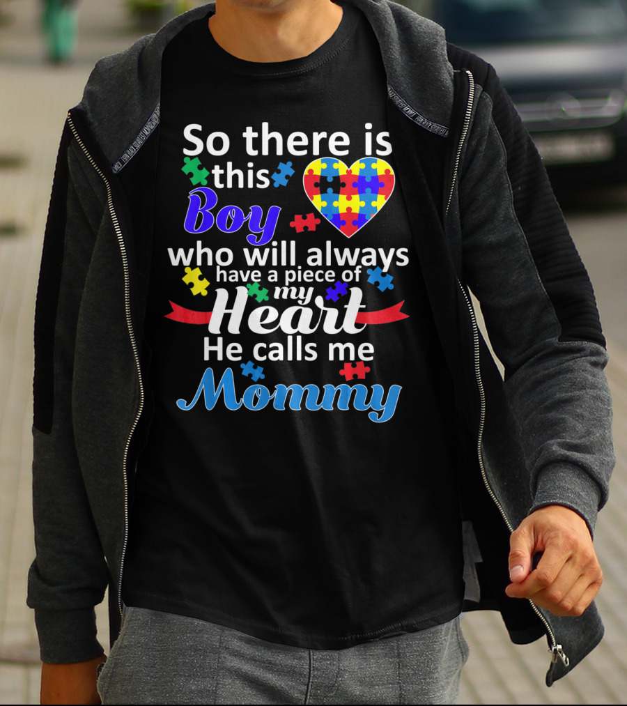 So There Is This Boy Who Will Always Have A Piece Of My Heart He Calls Me Mommy Autism Awareness T-Shirt