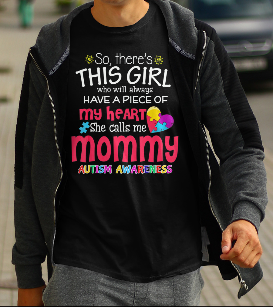 So There's This Girl Who Will Always Have A Piece Of My Heart She Calls Me Mommy Autism Awareness T-Shirt