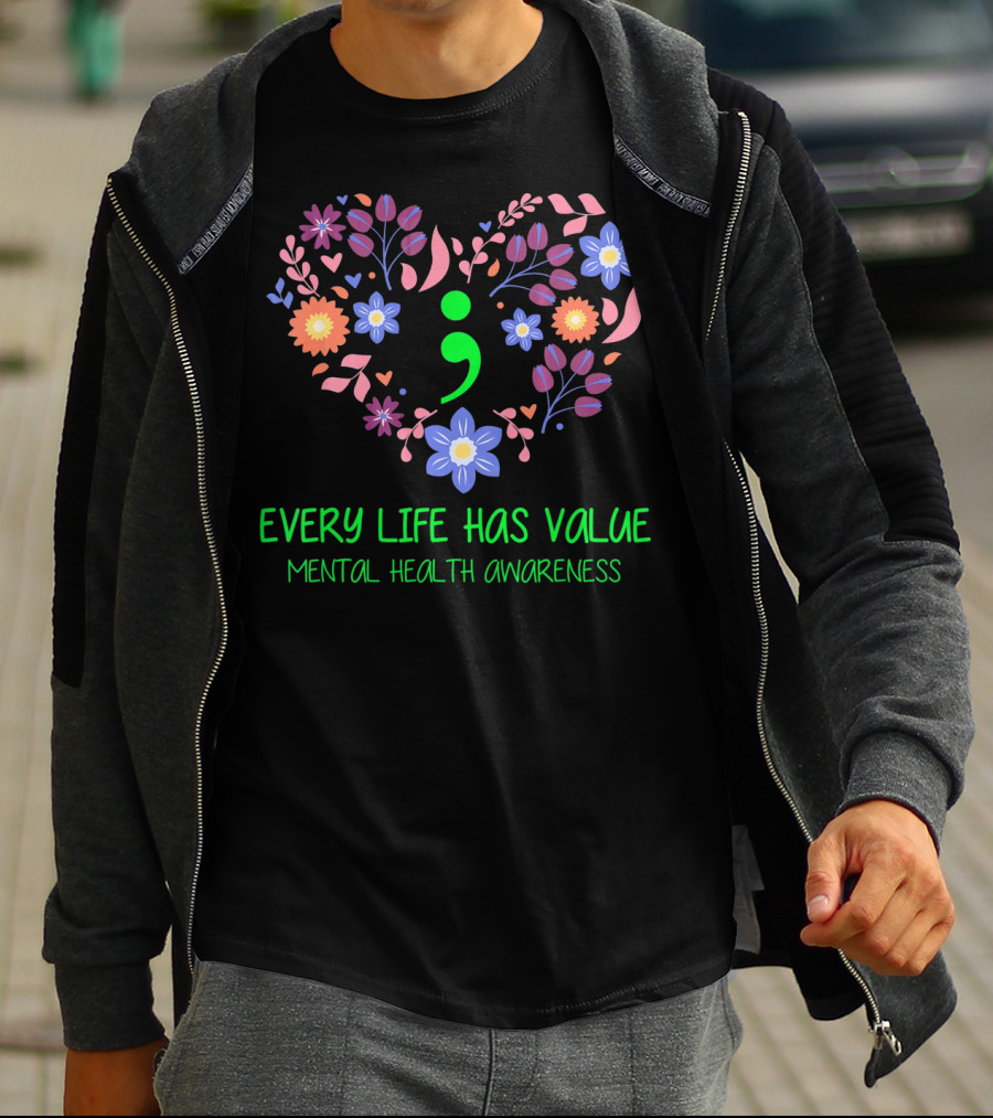 Every Life Has Value Semicolon Mental Health Awareness T-Shirt