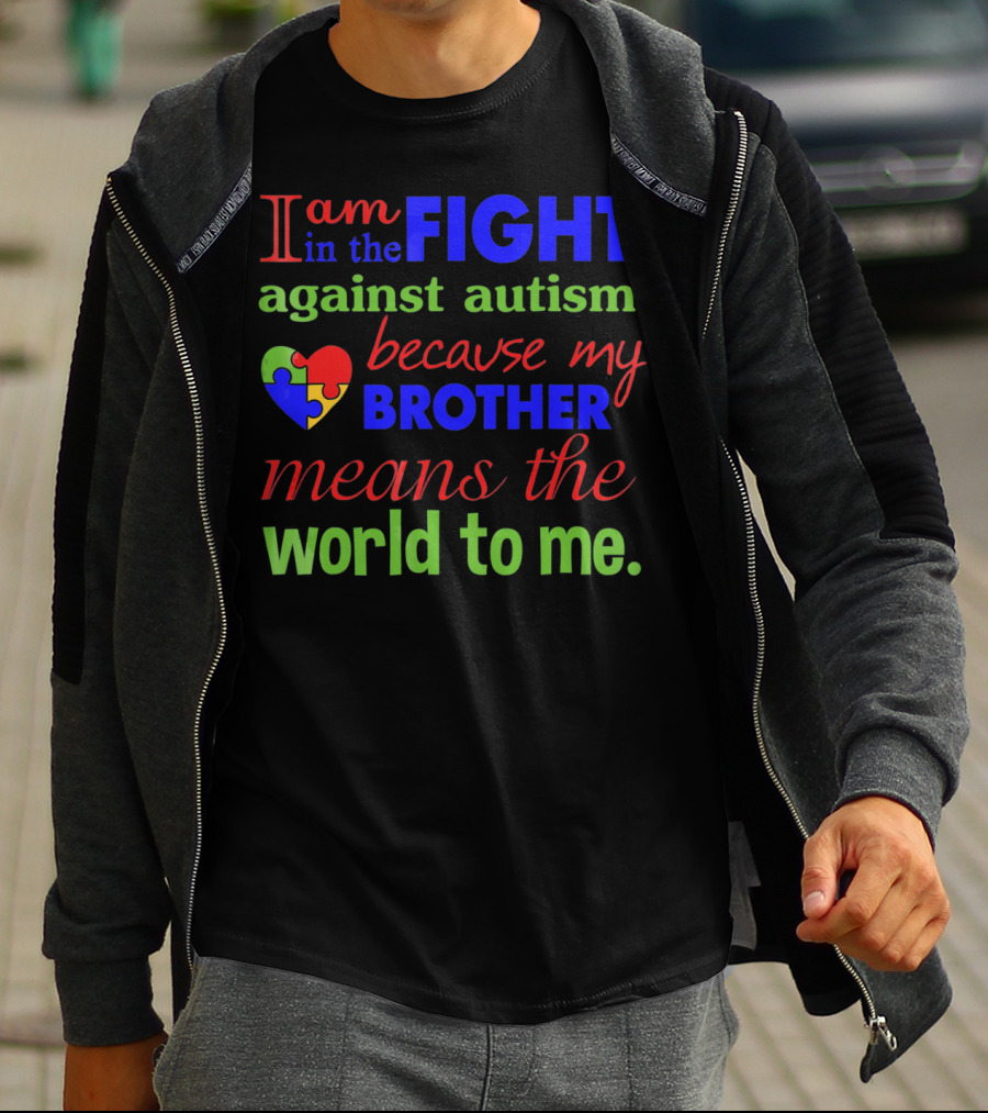 I Am In The Fight Against Autism Because My Brother Means The World To Me T-Shirt