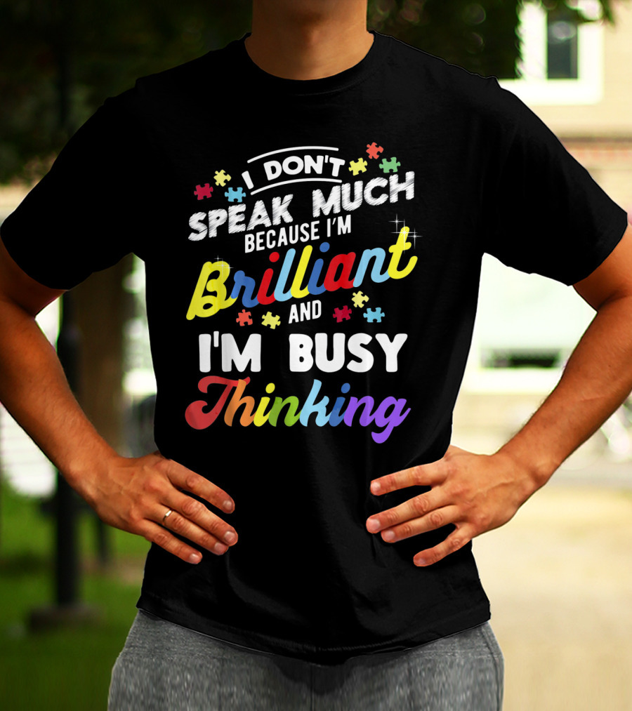 I Don't Speak Much Because I'm Brilliant And I'm Busy Thinking Fun Autism Awareness Puzzle Pieces T-Shirt