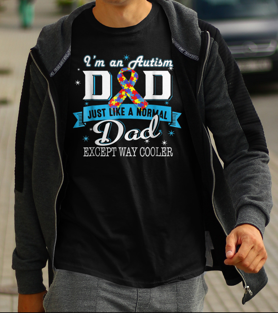 I'm An Autism Dad Just Like A Normal Dad Except Way Cooler T-Shirt