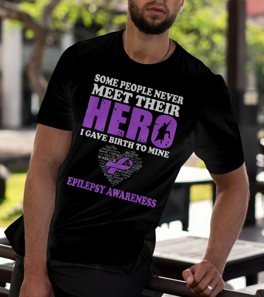 Some People Never Meet Their Hero I Gave Birth To Mine Epilepsy Awareness T-Shirt