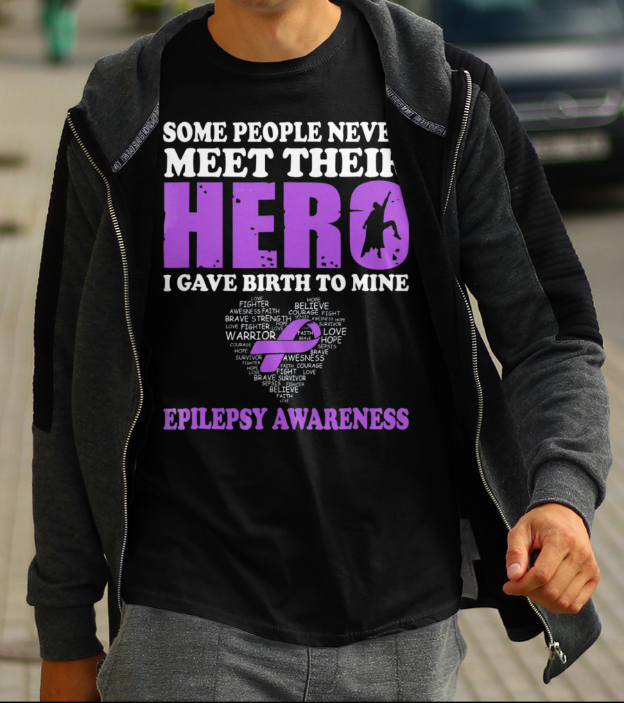Some People Never Meet Their Hero I Gave Birth To Mine Epilepsy Awareness T-Shirt