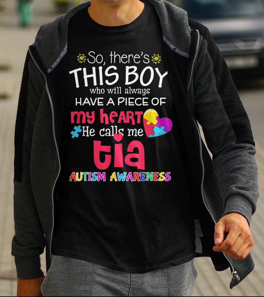 So There's This Boy Who Will Always Have A Piece Of My Heart He Calls Me Tia Autism Awareness T-Shirt