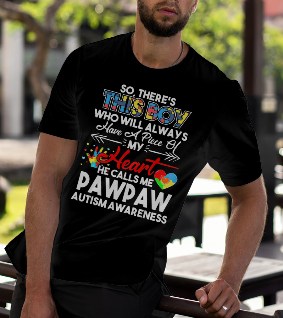 SO THERE'S THIS BOY WHO WILL ALWAYS HAVE A PIECE OF MY HEART HE CALLS ME PAWPAW AUTISM AWARENESS T-Shirt