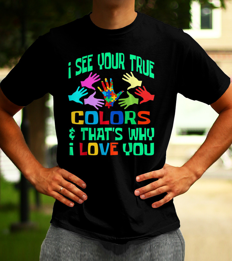 I See Your True Colors And That's Why I Love You Autism Awareness Autistic See T-Shirt