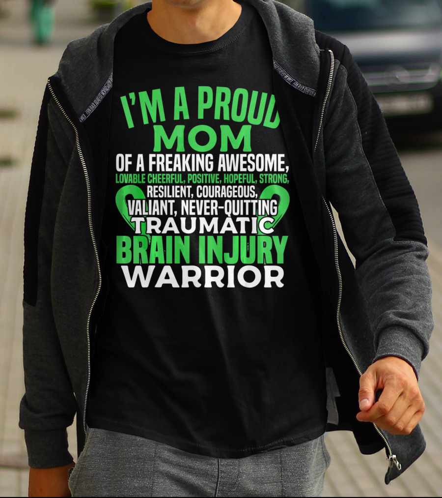 I'M A PROUD MOM OF A FREAKING AWESOME TRAUMATIC BRAIN INJURY WARRIOR LOVABLE CHEERFUL POSITIVE HOPEFUL STRONG RESILIENT COURAGEOUS VALIANT NEVER-QUITTING T-Shirt