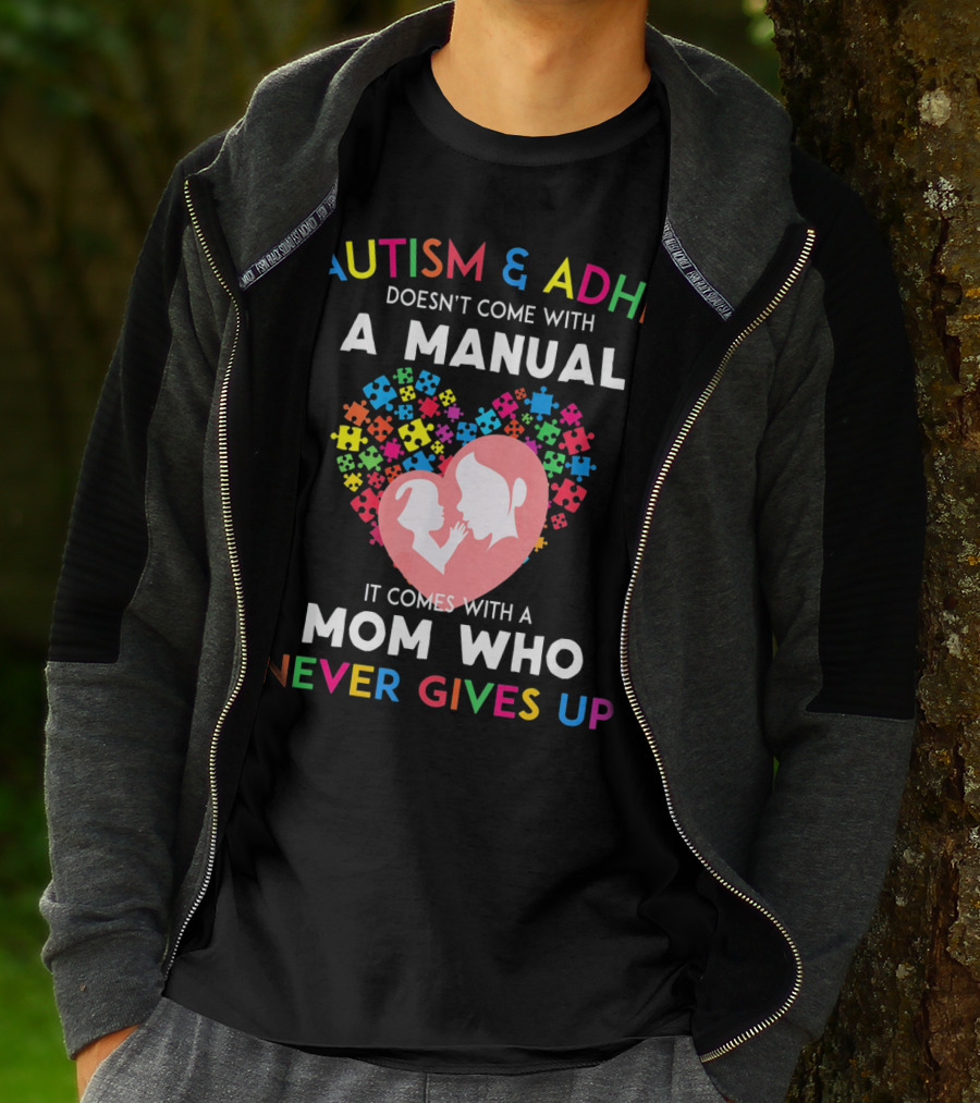 Autism And ADHD Doesn't Come With A Manual It Comes With A Mom Who Never Gives Up T-Shirt