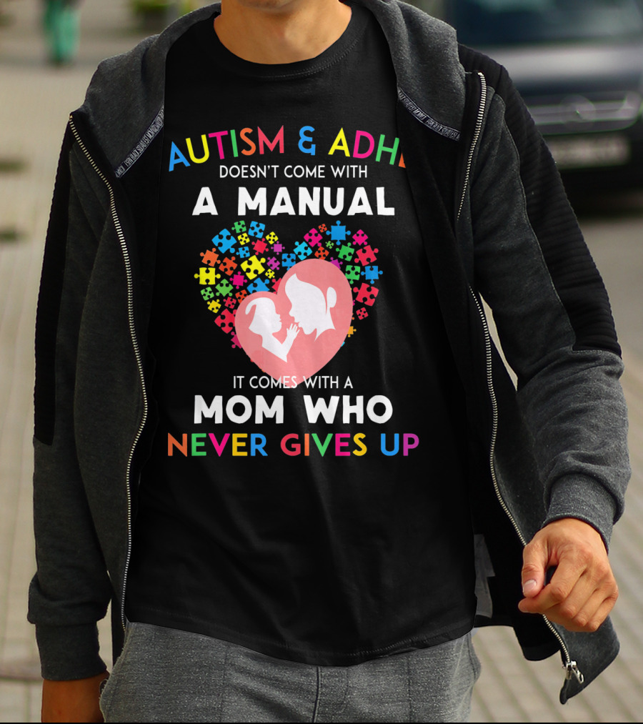 Autism And ADHD Doesn't Come With A Manual It Comes With A Mom Who Never Gives Up T-Shirt