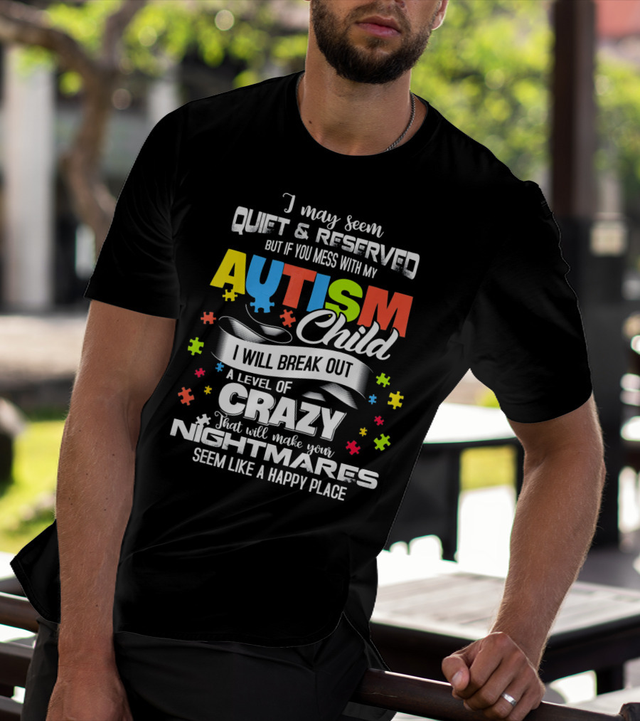 I May Seem Quiet Reserved Mess With My Autism Child I Will Break Out Crazy Nightmares Happy Place T-Shirt
