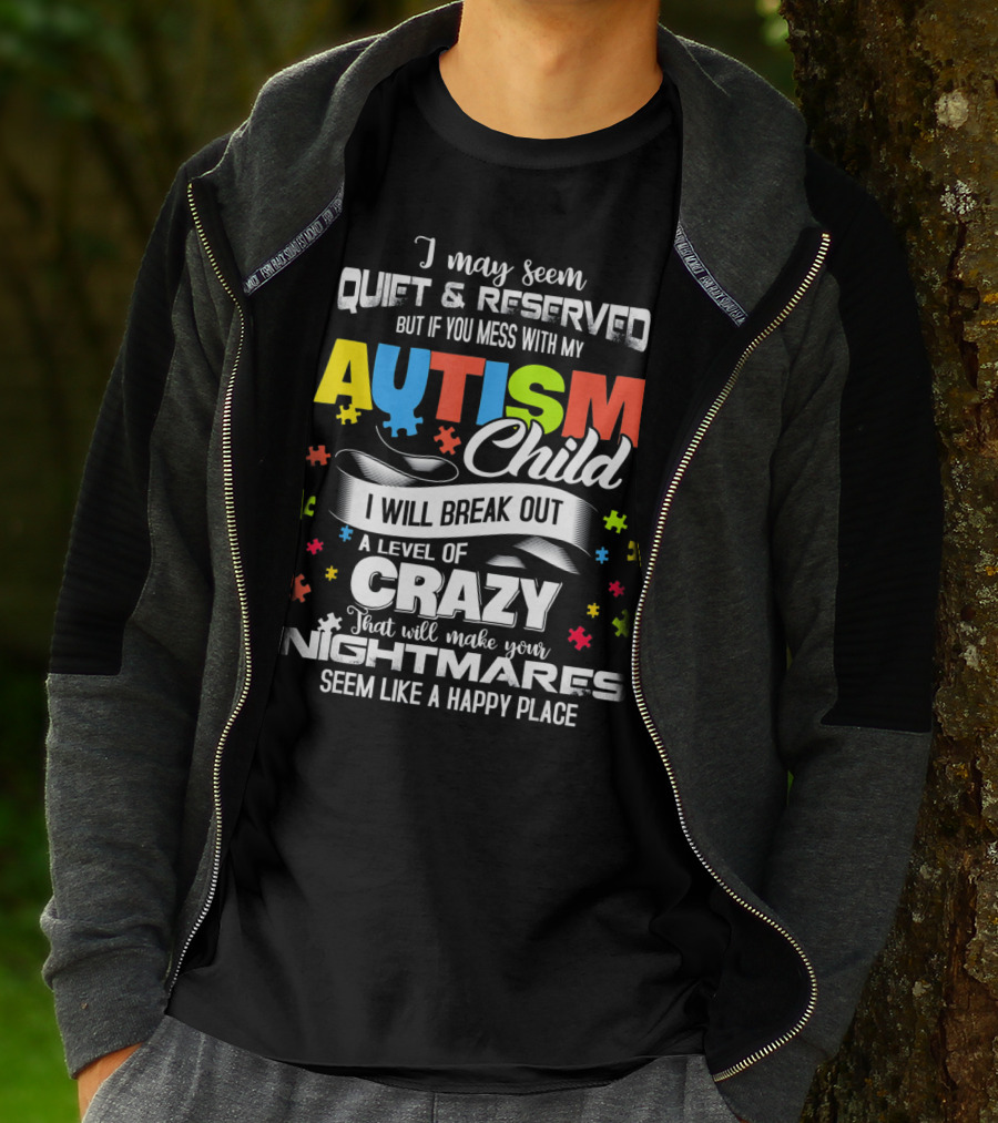 I May Seem Quiet Reserved Mess With My Autism Child I Will Break Out Crazy Nightmares Happy Place T-Shirt