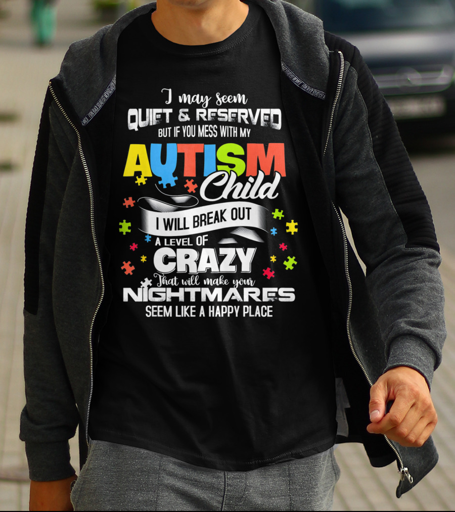 I May Seem Quiet Reserved Mess With My Autism Child I Will Break Out Crazy Nightmares Happy Place T-Shirt