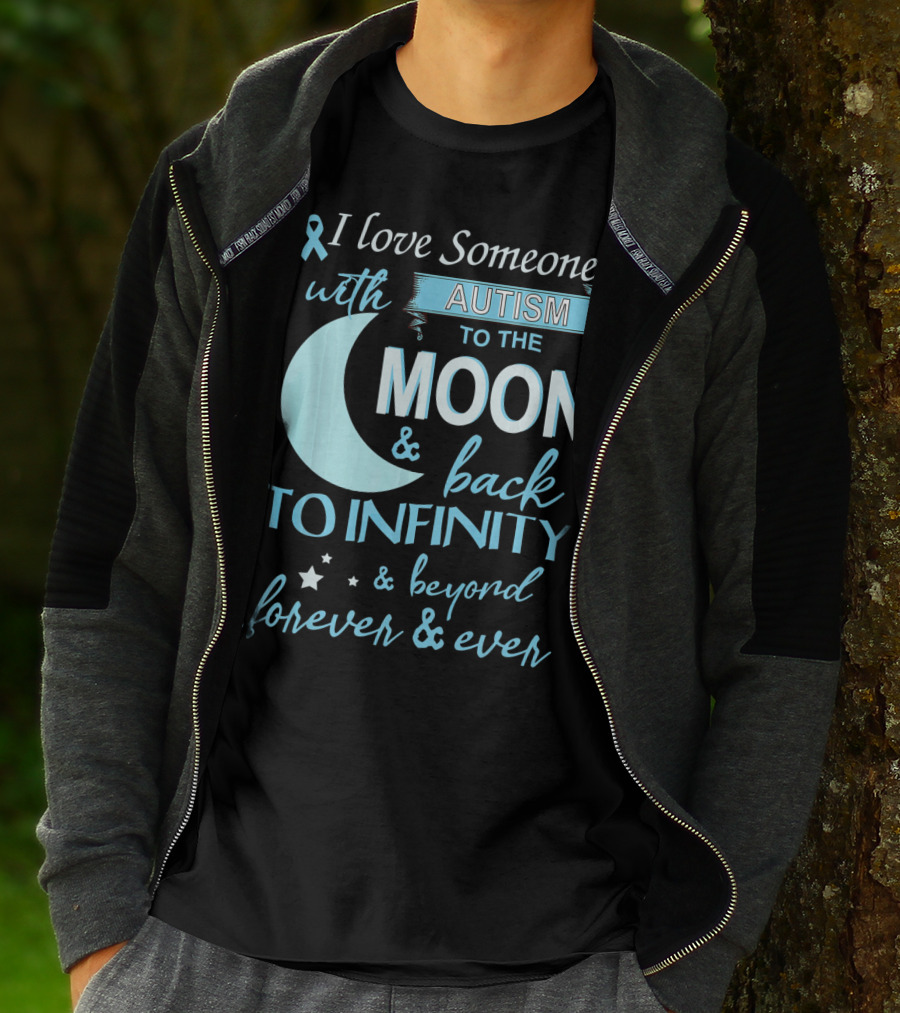 I Love Someone With Autism To The Moon And Back To Infinity Forever And Ever T-Shirt