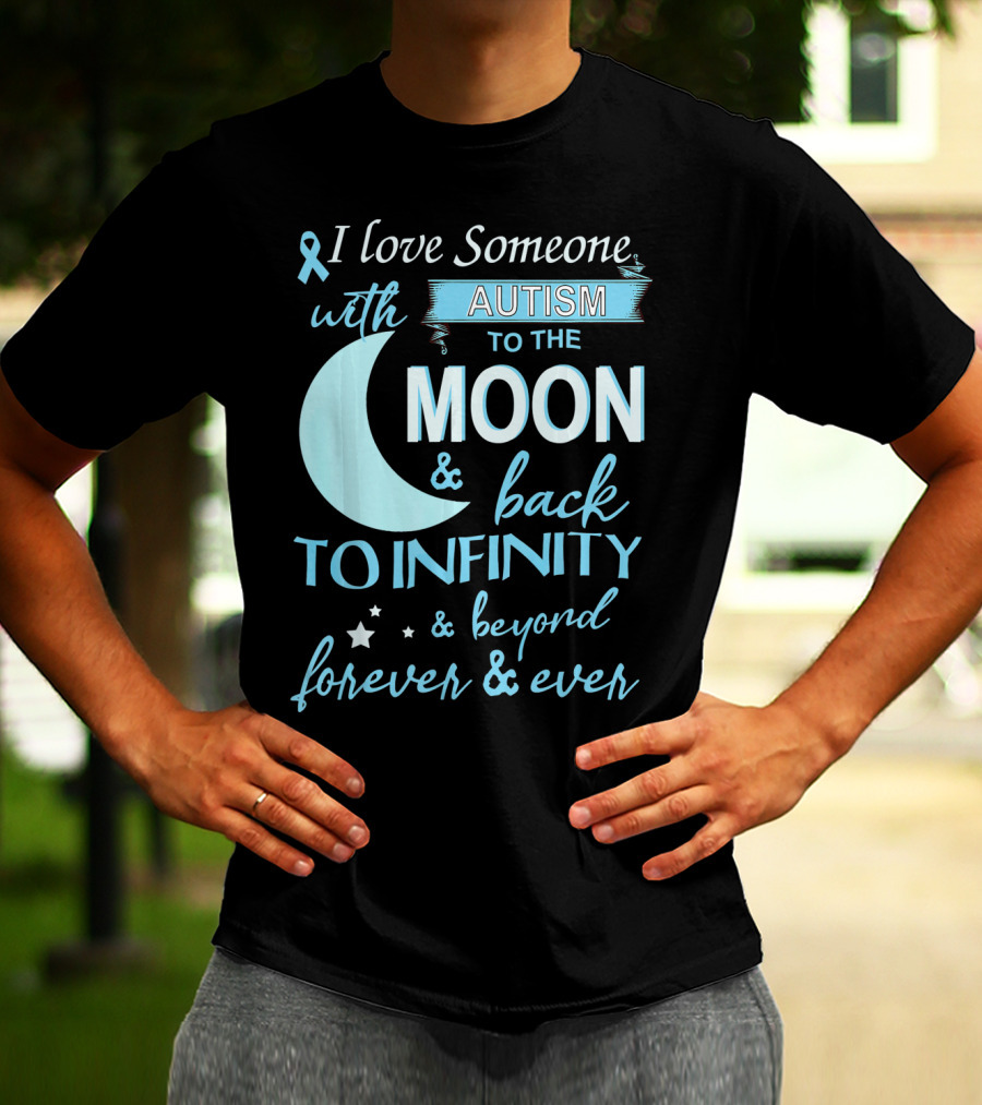 I Love Someone With Autism To The Moon And Back To Infinity Forever And Ever T-Shirt