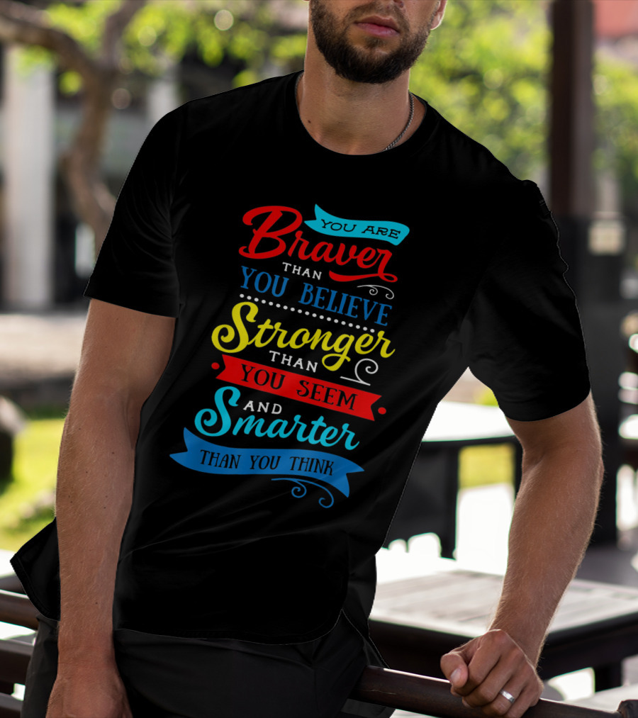 You Are Braver Than You Believe Stronger Than You Seem Smarter Than You Think T-Shirt