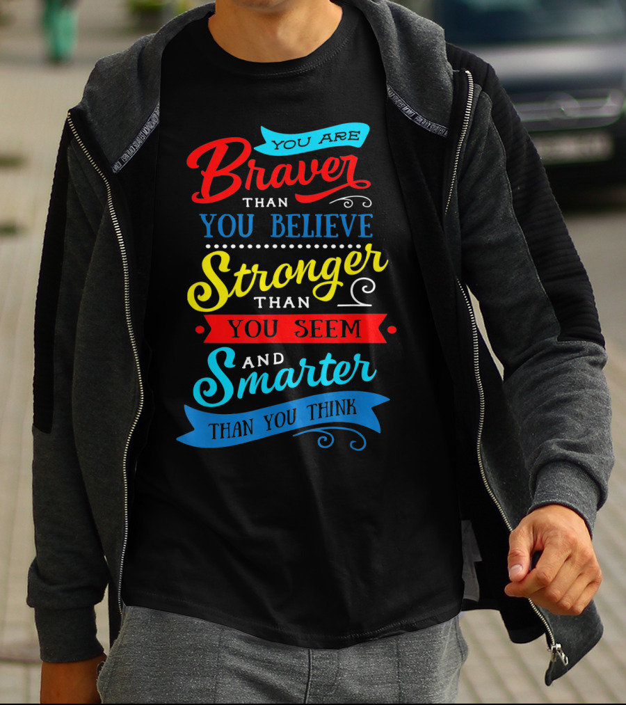 You Are Braver Than You Believe Stronger Than You Seem Smarter Than You Think T-Shirt