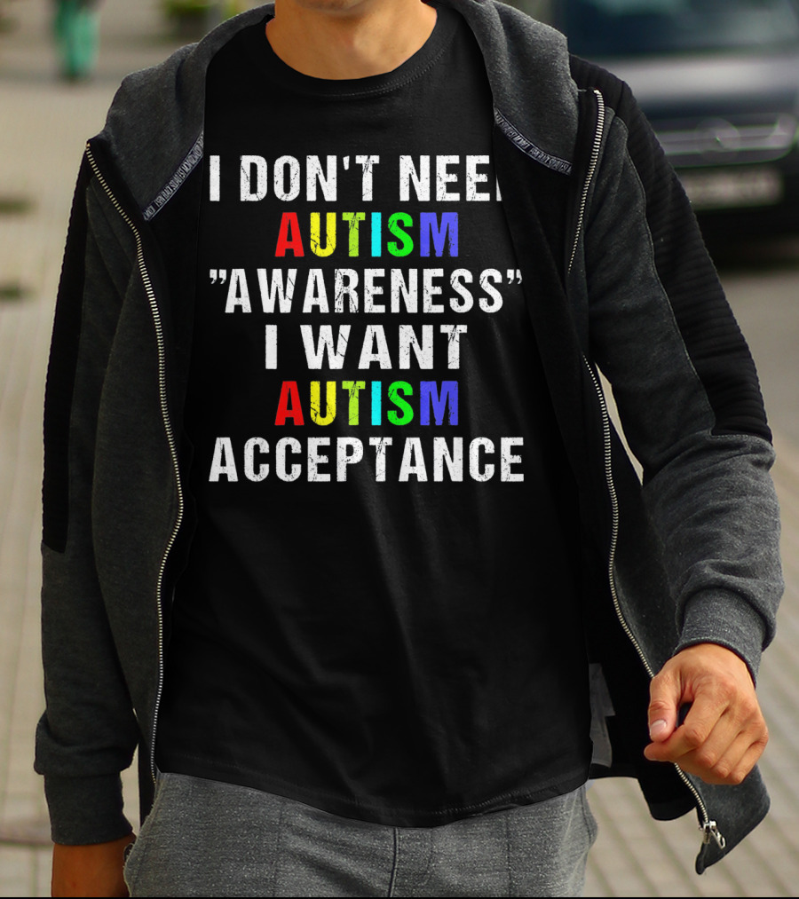 I Don't Need Autism Awareness I Want Autism Acceptance T-Shirt