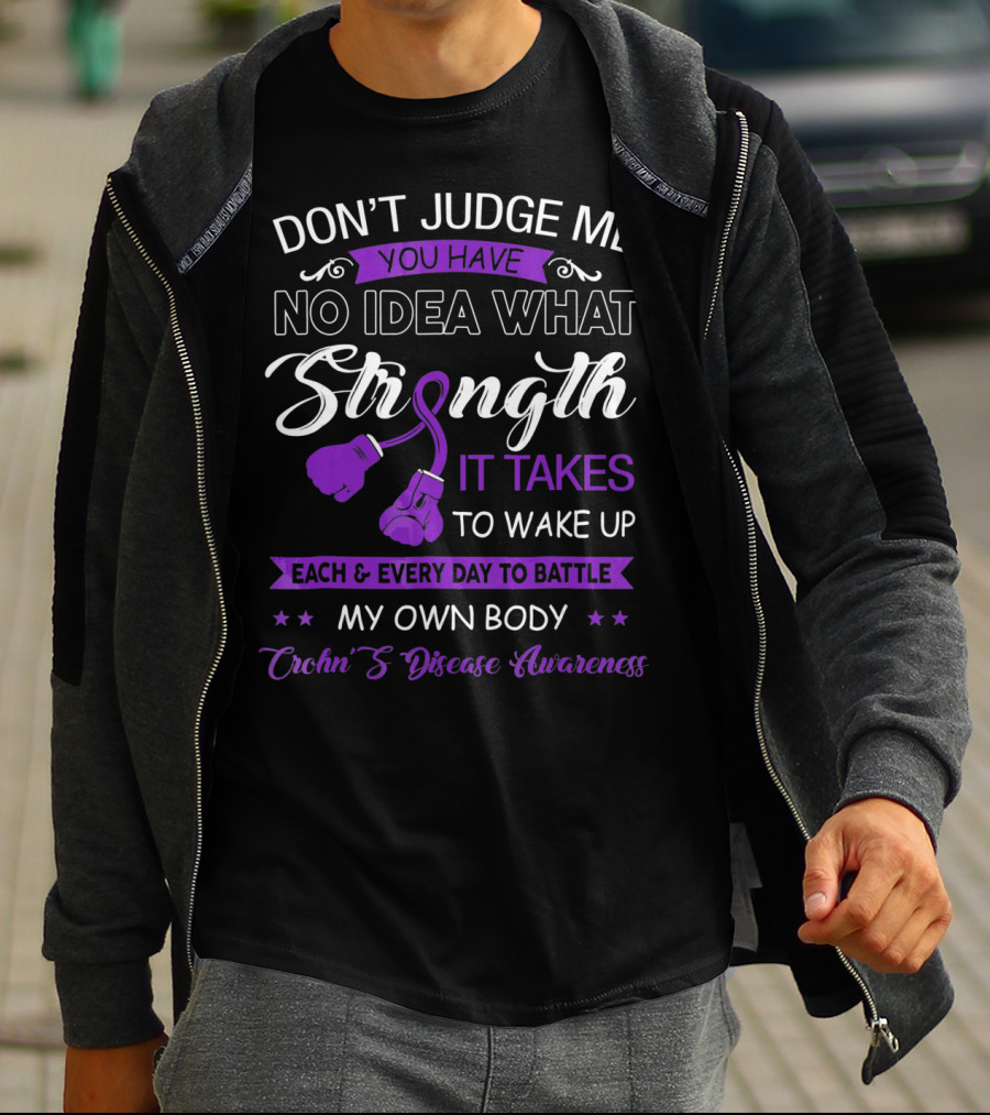 Don't Judge Me You Have No Idea What Strength It Takes To Wake Up Each And Every Day To Battle My Own Body Crohn's Disease Awareness T-Shirt