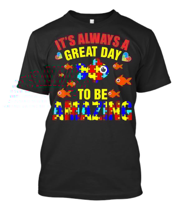 It's Always A Great Day To Be Amazing Proud Autistic Autism Fish T-Shirt