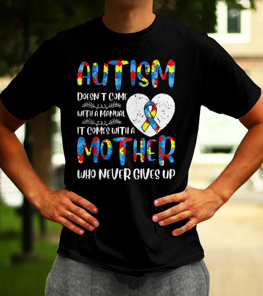 Autism Doesn't Come With A Manual It Comes With A Mother Who Never Gives Up Puzzle Ribbon Heart T-Shirt
