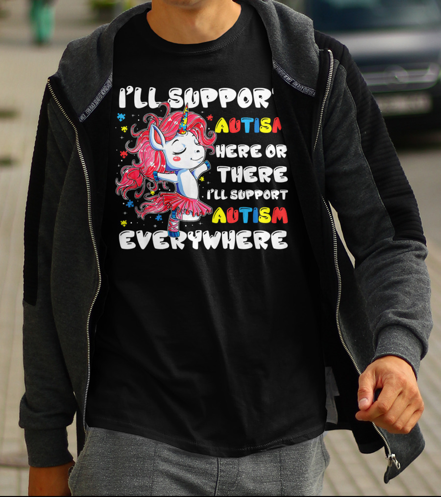 I'll Support Autism Here Or There I'll Support Autism Everywhere Unicorn T-Shirt