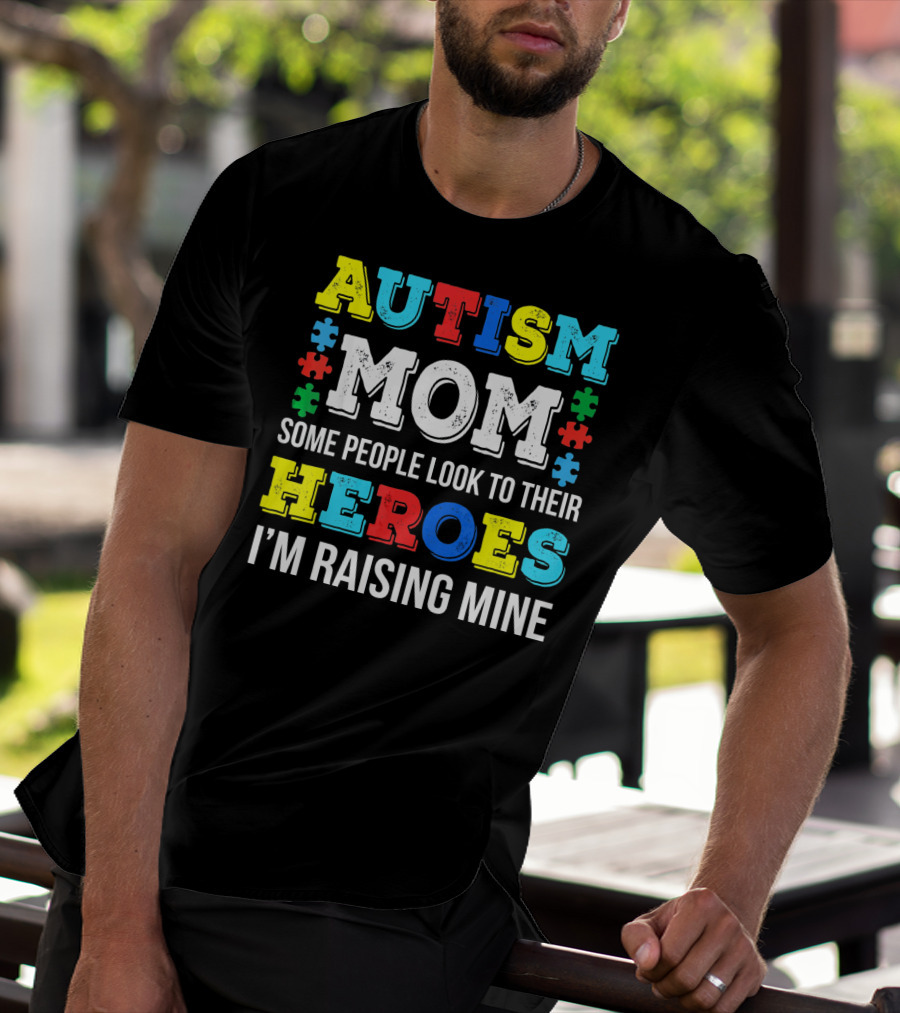 Autism Mom Some People Look To Their Heroes I'm Raising Mine T-Shirt