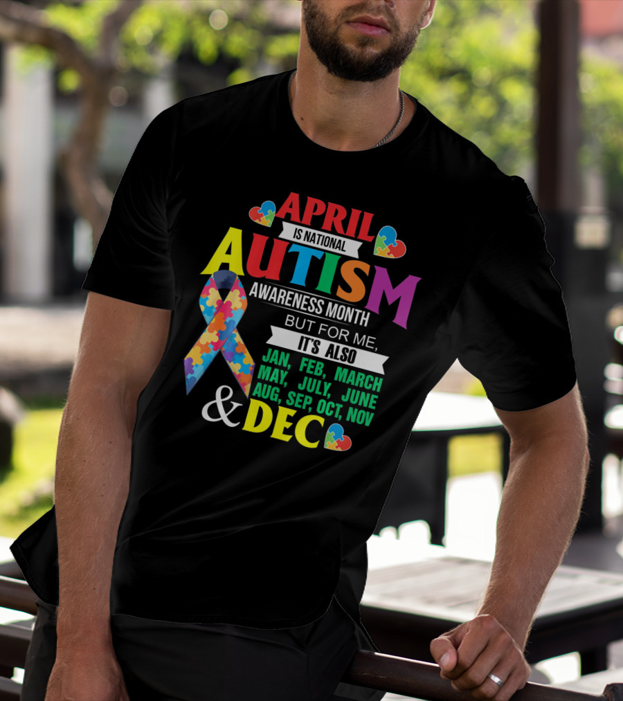 April Is National Autism Awareness Month But For Me It's Also Jan Feb March May July June Aug Sep Oct Nov Dec T-Shirt