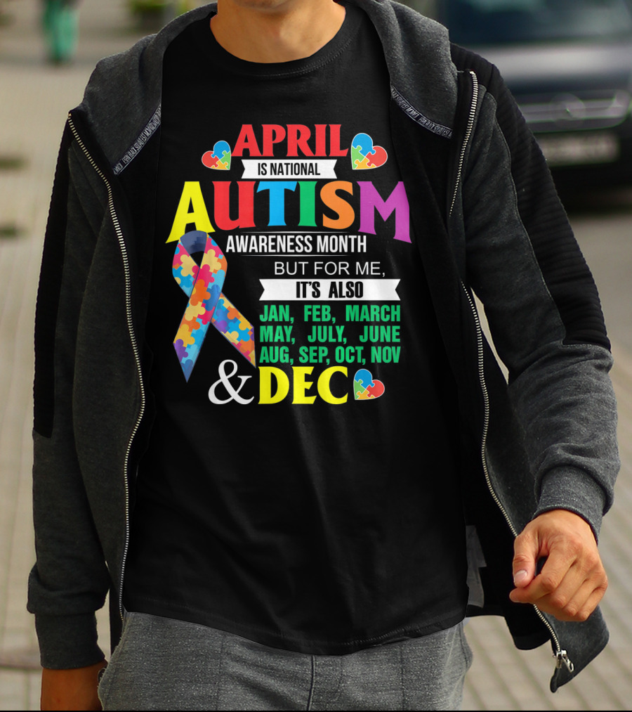 April Is National Autism Awareness Month But For Me It's Also Jan Feb March May July June Aug Sep Oct Nov Dec T-Shirt