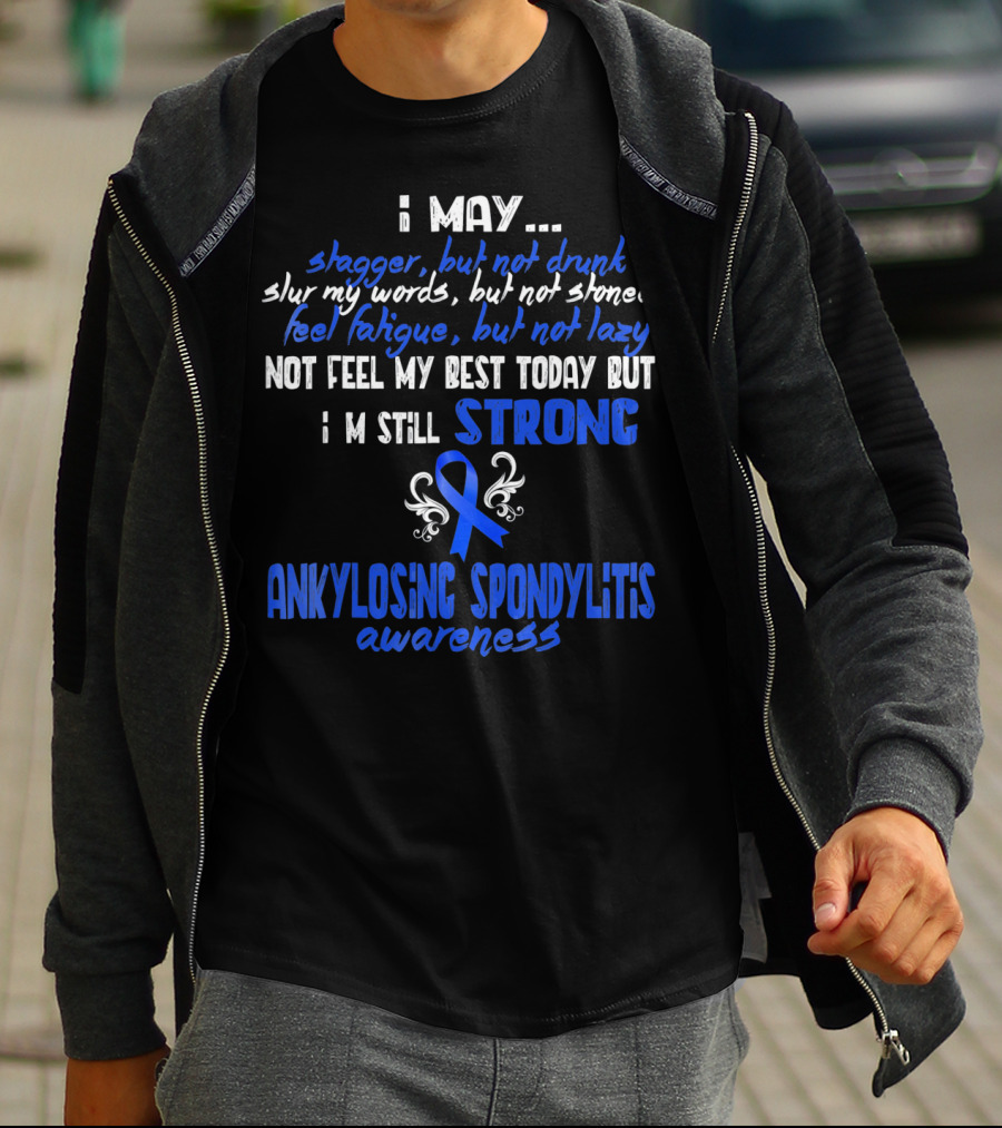 I May Stagger But Not Drunk I’m Still Strong Ankylosing Spondylitis Awareness T-Shirt
