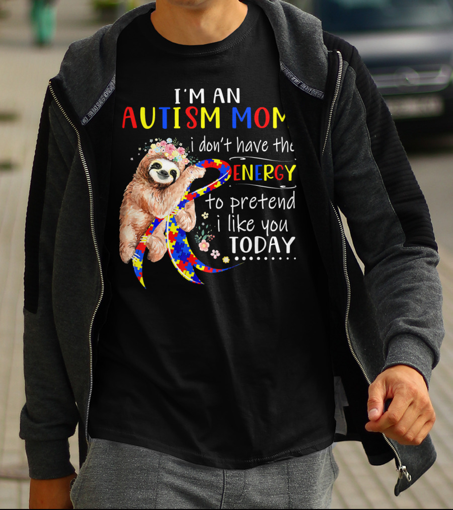 I'm An Autism Mom I Don't Have The Energy To Pretend I Like You Today T-Shirt