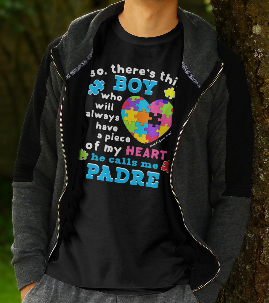 So There's This Boy Who Will Always Have A Piece Of My Heart He Calls Me Padre Autism Awareness T-Shirt