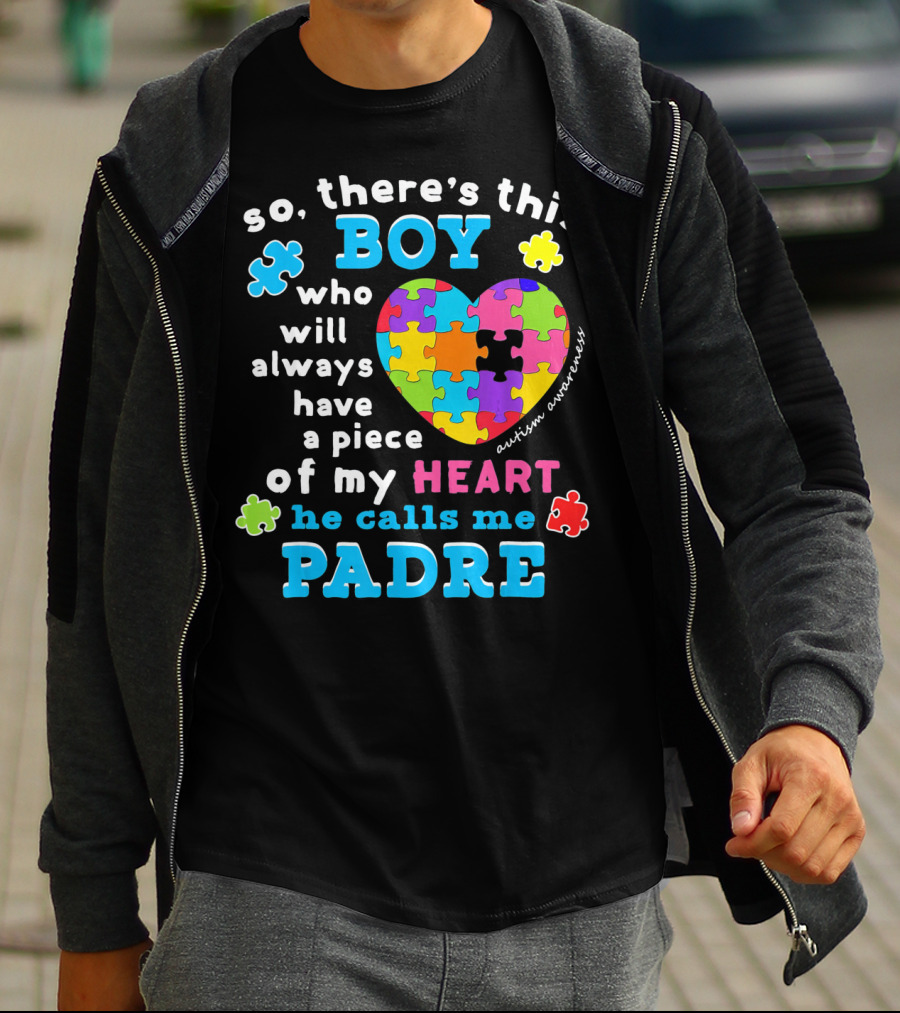 So There's This Boy Who Will Always Have A Piece Of My Heart He Calls Me Padre Autism Awareness T-Shirt