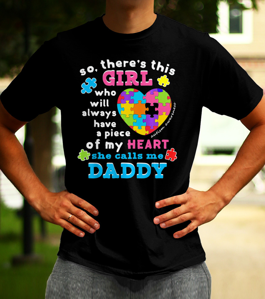 So There's This Girl Who Will Always Have A Piece Of My Heart She Calls Me Daddy Autism Awareness T-Shirt