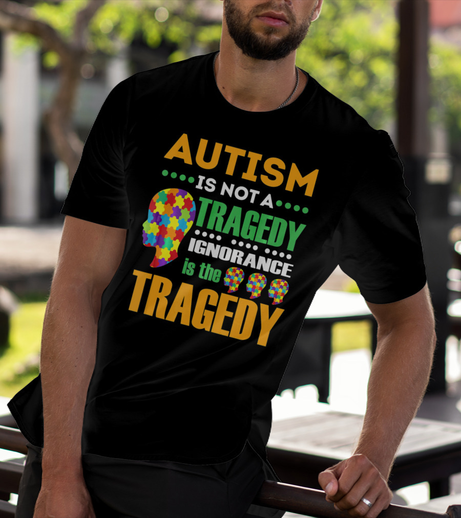 Autism Is Not A Tragedy Ignorance Is The Tragedy Puzzle Pieces T-Shirt
