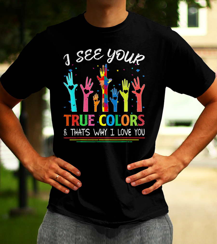 I See Your True Colors And That's Why I Love You Autism Awareness T-Shirt
