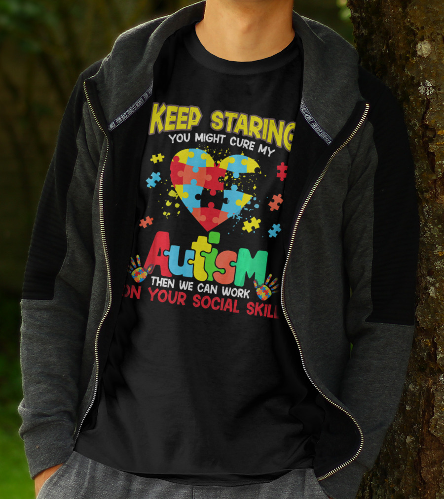 Keep Staring You Might Cure My Autism Heart Puzzle Pieces On Your Social Skill T-Shirt