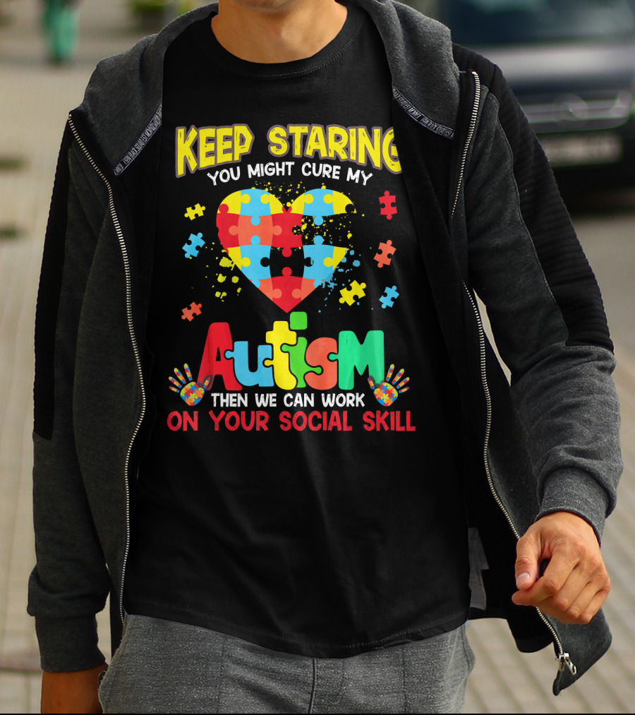 Keep Staring You Might Cure My Autism Heart Puzzle Pieces On Your Social Skill T-Shirt