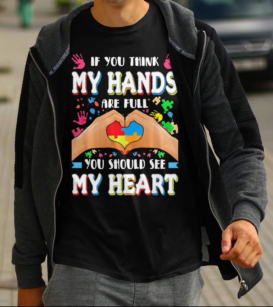 If You Think My Hands Are Full You Should See My Heart Autism Awareness Day Supportive Voice T-Shirt
