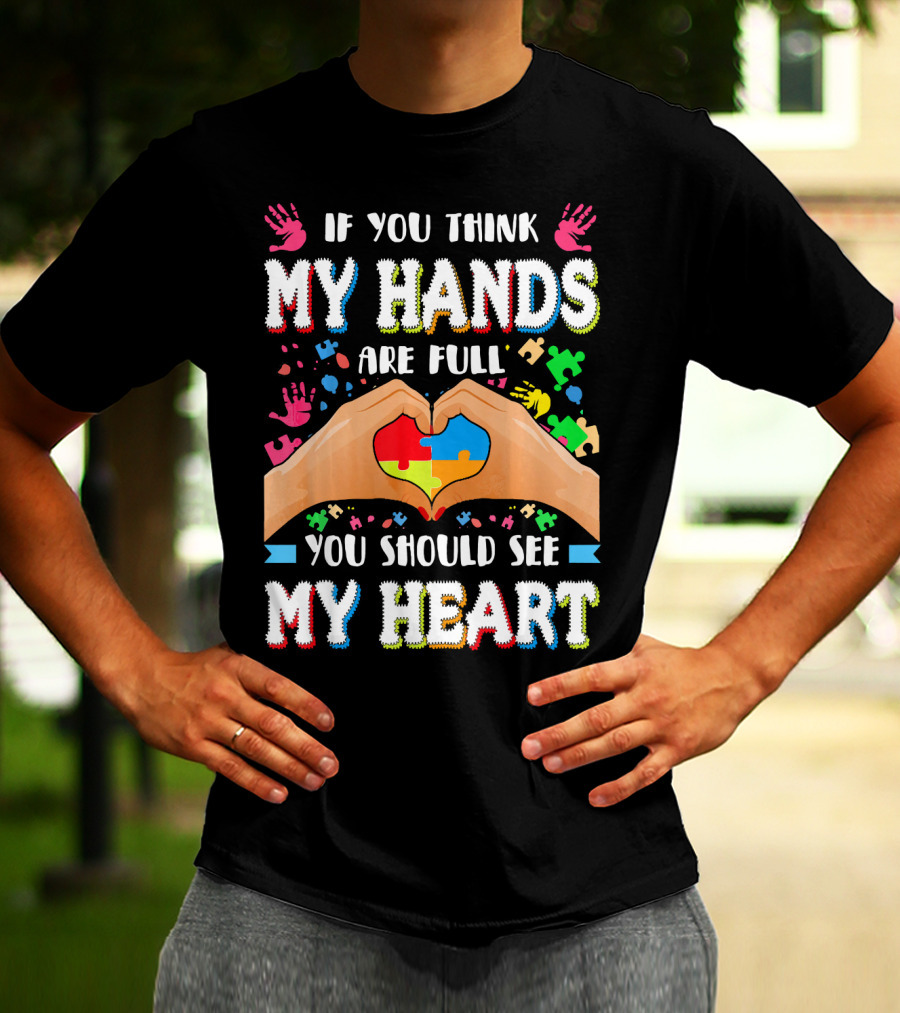 If You Think My Hands Are Full You Should See My Heart Autism Awareness Day Supportive Voice T-Shirt