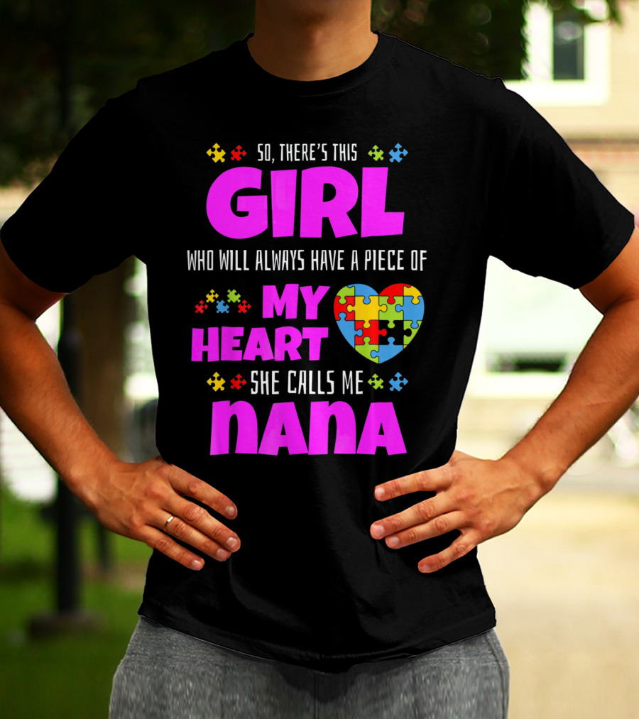 So There's This Girl Who Will Always Have A Piece Of My Heart She Calls Me Nana Autism Awareness T-Shirt