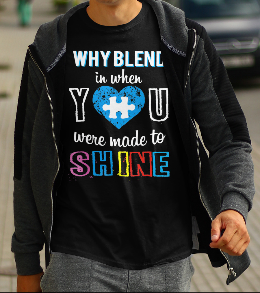 WHY BLEND IN WHEN YOU WERE MADE TO SHINE AUTISM PUZZLE HEART T-Shirt