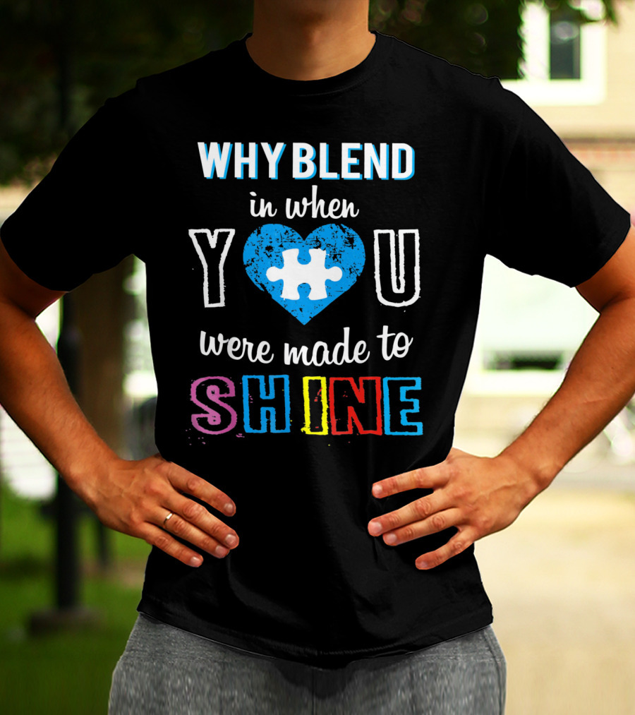 WHY BLEND IN WHEN YOU WERE MADE TO SHINE AUTISM PUZZLE HEART T-Shirt