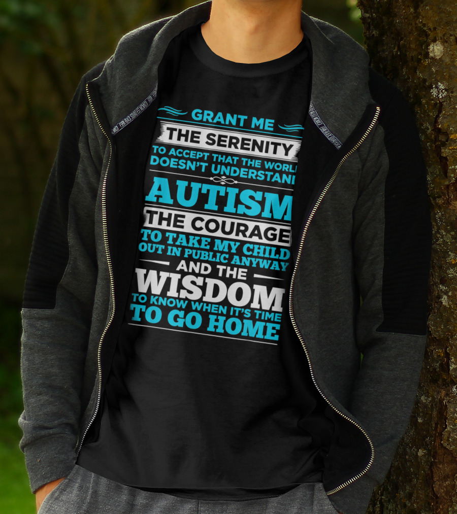 Grant Me The Serenity To Accept That The World Doesn't Understand Autism The Courage To Take My Child Out In Public Anyway And The Wisdom To Know When It's Time To Go Home T-Shirt