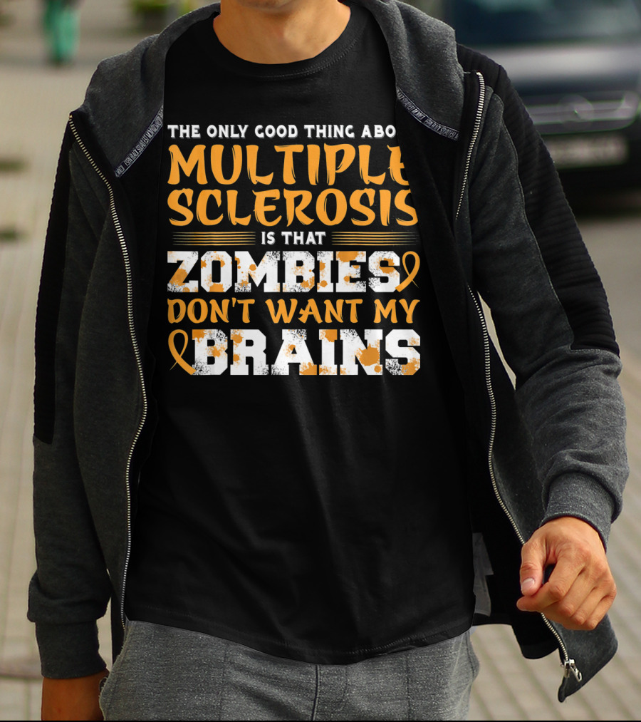 The Only Good Thing About Multiple Sclerosis Is That Zombies Don't Want My Brains T-Shirt