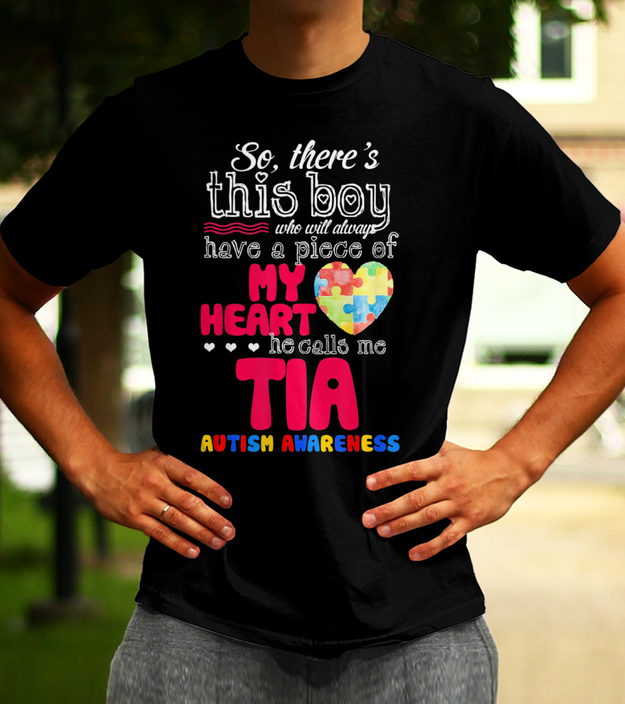 So There’s This Boy Who Will Always Have A Piece Of My Heart He Calls Me Tia Autism Awareness T-Shirt