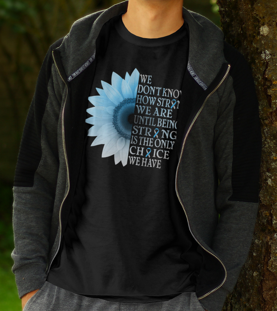We Don't Know How Strong We Are Until Being Strong Is The Only Choice We Have Diabetes Type 1 T1D Awareness T-Shirt