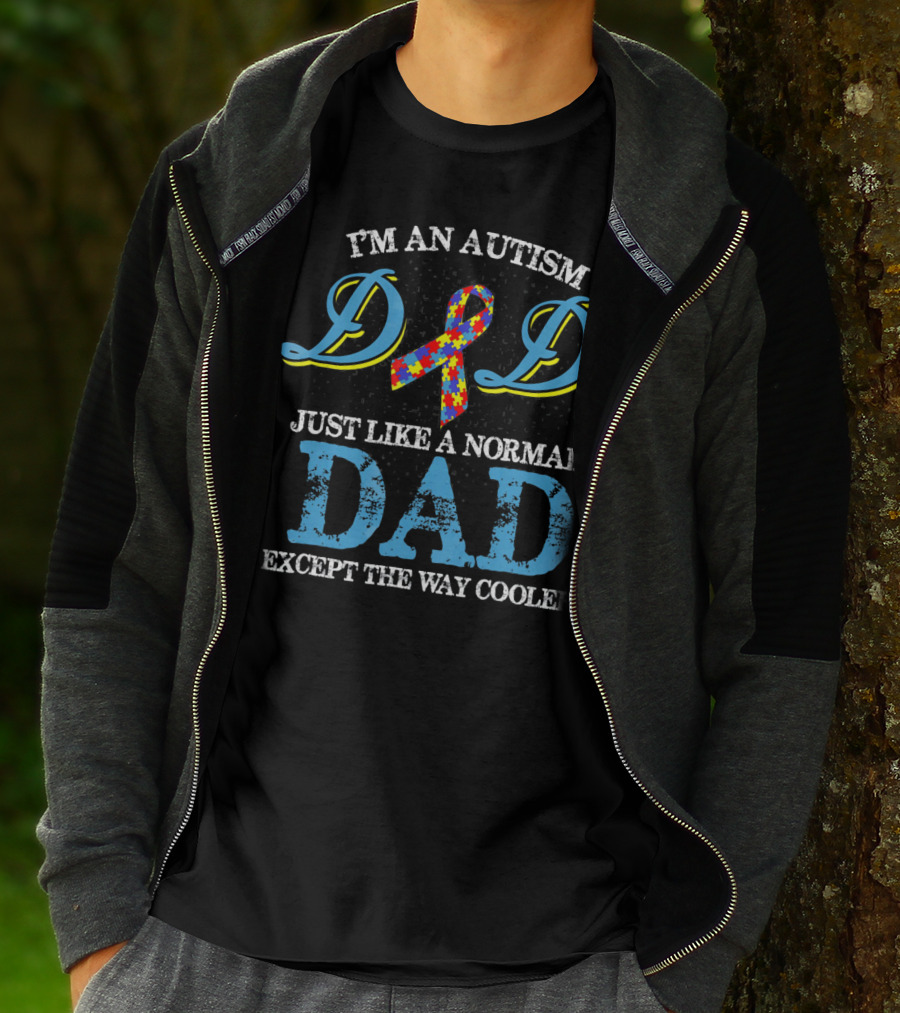I'm An Autism Dad Just Like A Normal Dad Except The Way Cooler T-Shirt