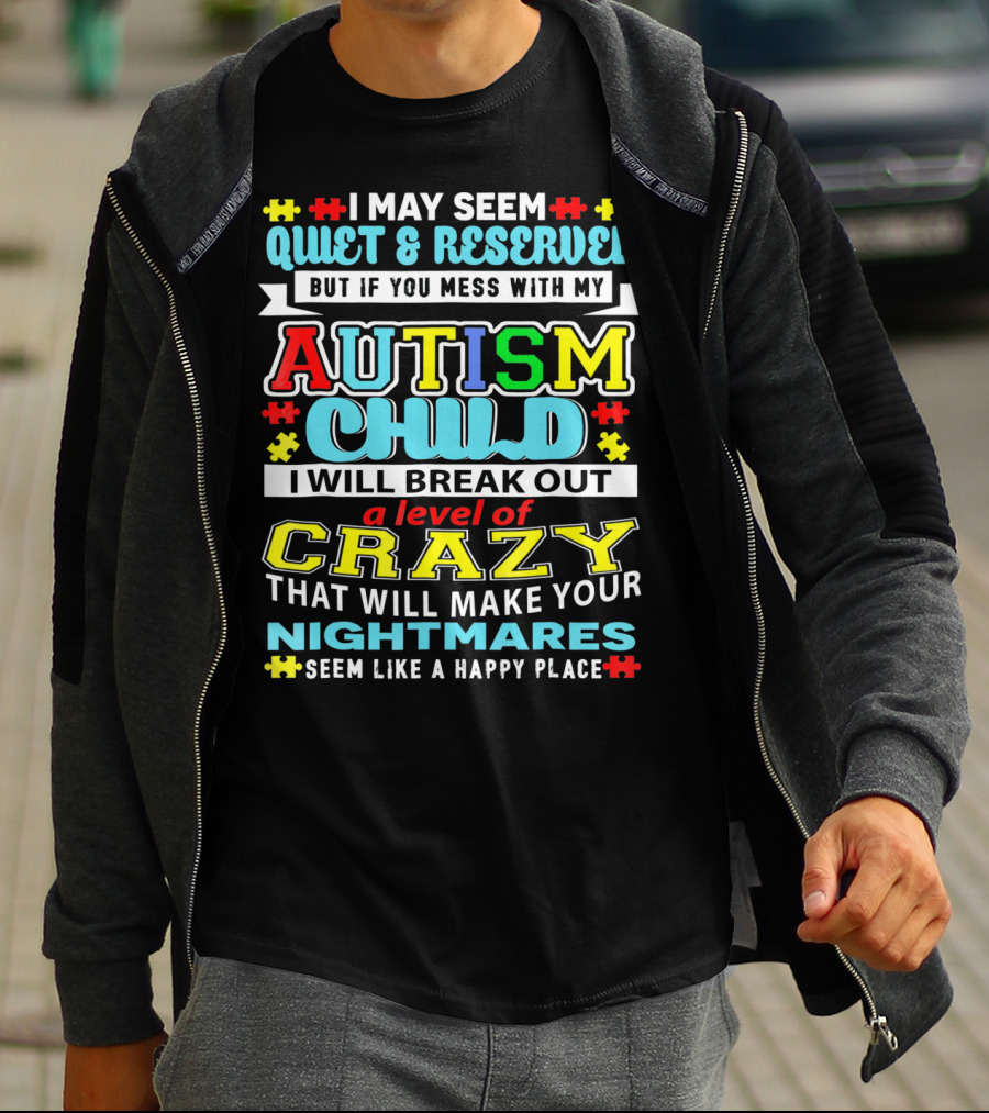I May Seem Quiet And Reserved Autism Child Break Out Crazy Nightmares Happy Place T-Shirt