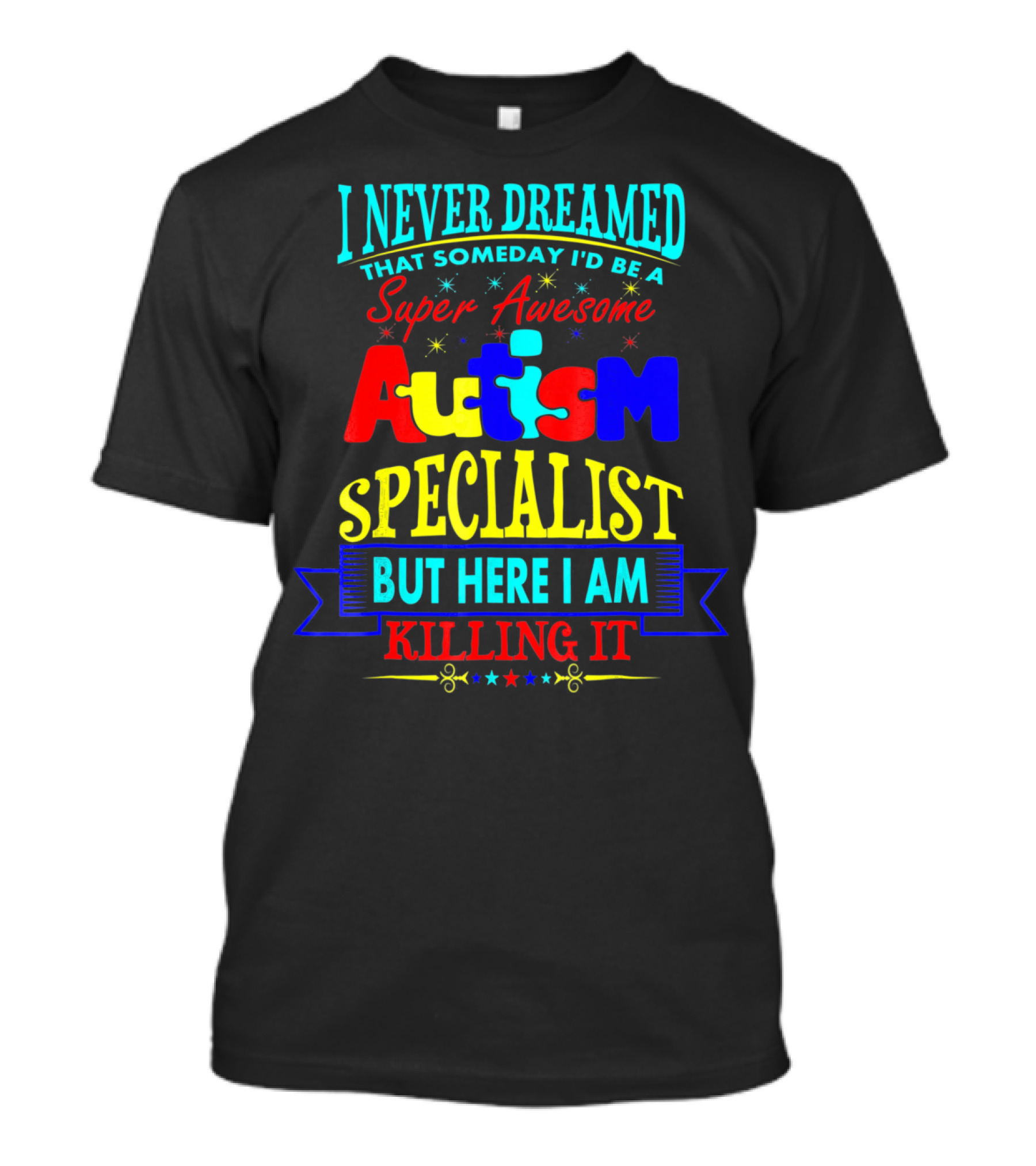 I Never Dreamed That Someday I'd Be A Super Awesome Autism Specialist But Here I Am Killing It T-Shirt